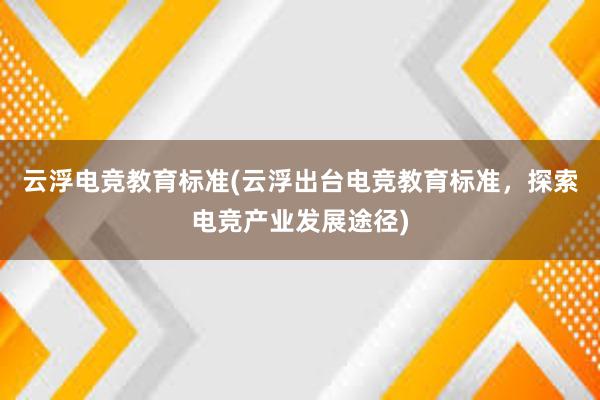 云浮电竞教育标准(云浮出台电竞教育标准，探索电竞产业发展途径)