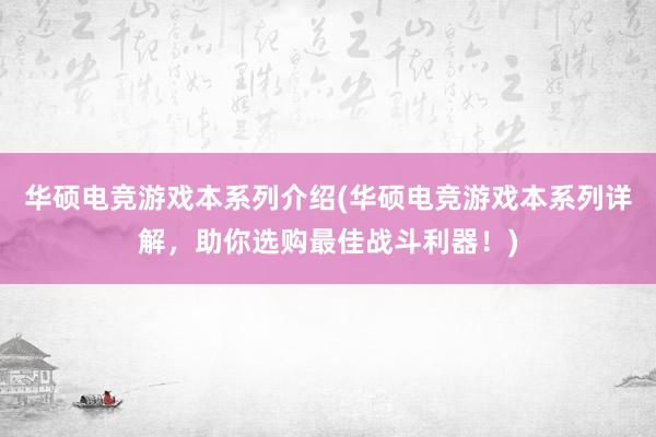 华硕电竞游戏本系列介绍(华硕电竞游戏本系列详解，助你选购最佳战斗利器！)