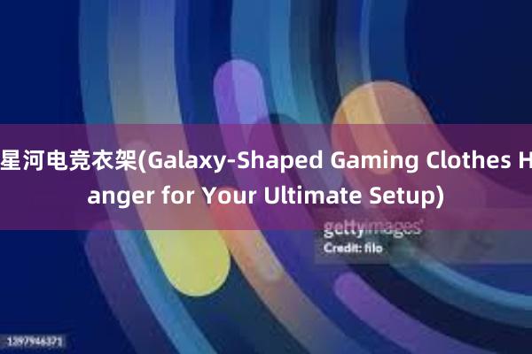 星河电竞衣架(Galaxy-Shaped Gaming Clothes Hanger for Your Ultimate Setup)