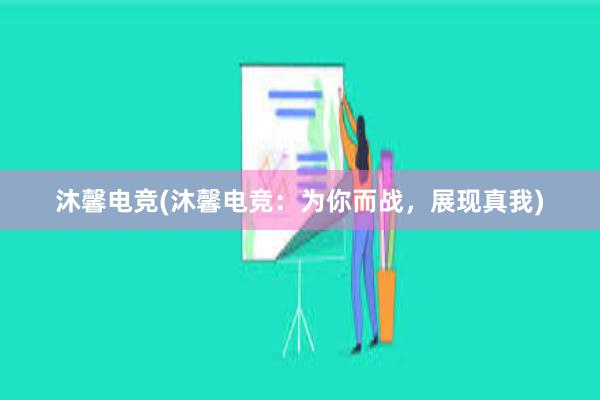 沐馨电竞(沐馨电竞：为你而战，展现真我)