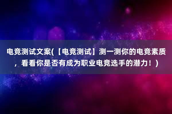 电竞测试文案(【电竞测试】测一测你的电竞素质，看看你是否有成为职业电竞选手的潜力！)