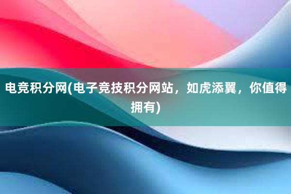 电竞积分网(电子竞技积分网站，如虎添翼，你值得拥有)