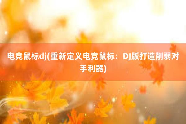 电竞鼠标dj(重新定义电竞鼠标：DJ版打造削弱对手利器)