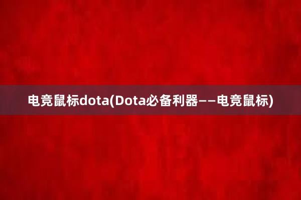 电竞鼠标dota(Dota必备利器——电竞鼠标)