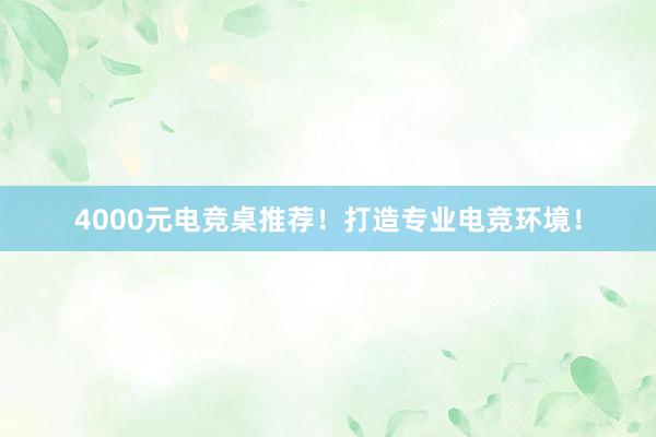 4000元电竞桌推荐！打造专业电竞环境！