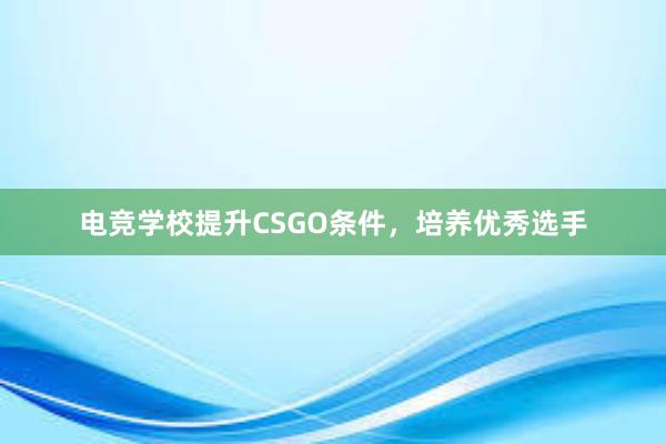 电竞学校提升CSGO条件，培养优秀选手