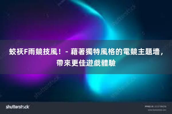 蛟祆F雨競技風！- 藉著獨特風格的電競主題墻，帶來更佳遊戲體驗