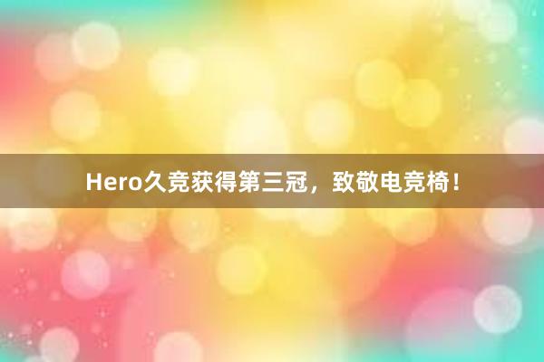 Hero久竞获得第三冠，致敬电竞椅！