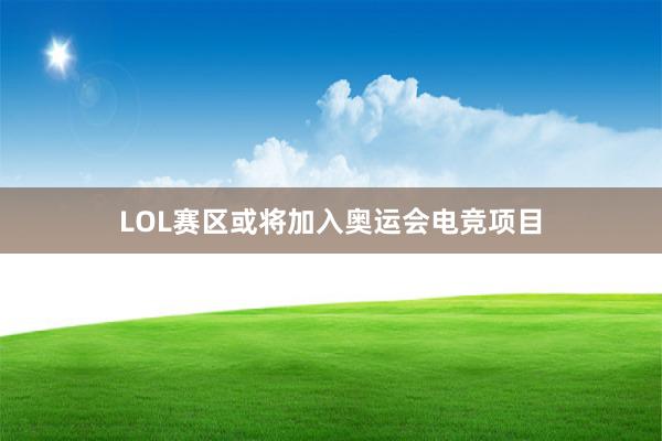 LOL赛区或将加入奥运会电竞项目