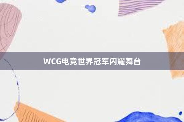 WCG电竞世界冠军闪耀舞台