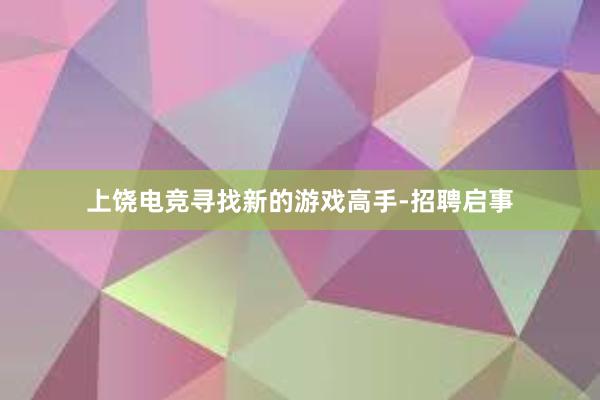 上饶电竞寻找新的游戏高手-招聘启事