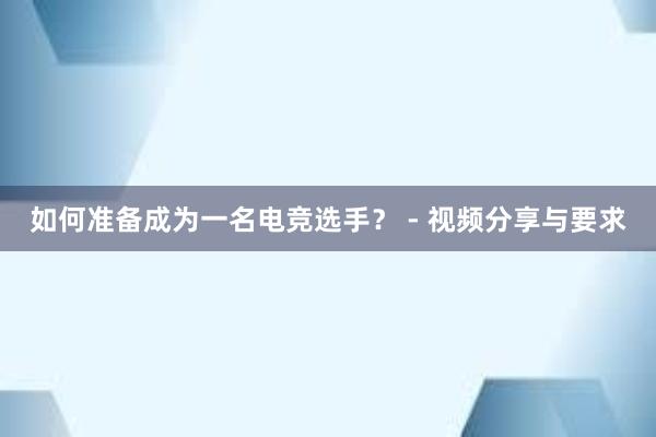 如何准备成为一名电竞选手？ - 视频分享与要求