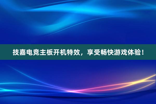 技嘉电竞主板开机特效，享受畅快游戏体验！