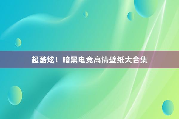 超酷炫！暗黑电竞高清壁纸大合集