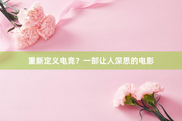 重新定义电竞？一部让人深思的电影