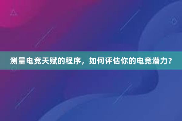 测量电竞天赋的程序，如何评估你的电竞潜力？