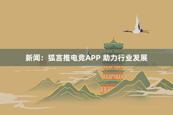 新闻：狐言推电竞APP 助力行业发展