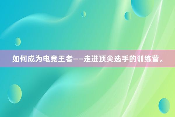 如何成为电竞王者——走进顶尖选手的训练营。