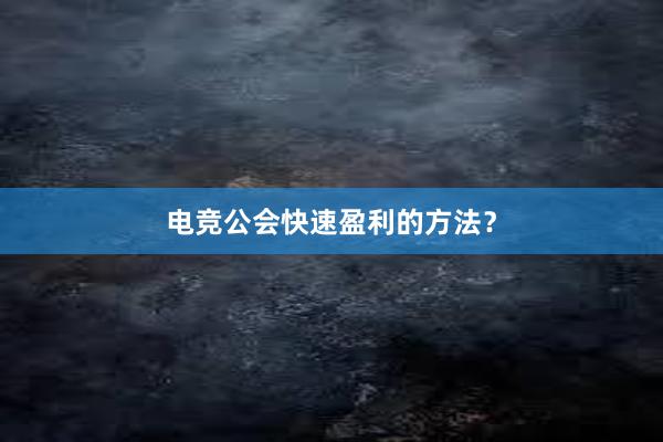 电竞公会快速盈利的方法？