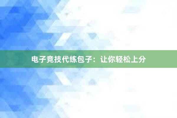 电子竞技代练包子：让你轻松上分