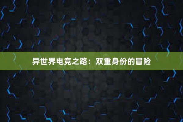 异世界电竞之路：双重身份的冒险