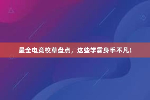 最全电竞校草盘点，这些学霸身手不凡！